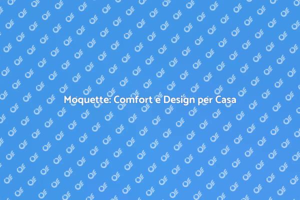 Trasforma la tua Casa con la Moquette