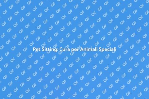 Pet Sitting per Animali Speciali