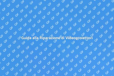 Riparazione Videoproiettori: Guida Pratica