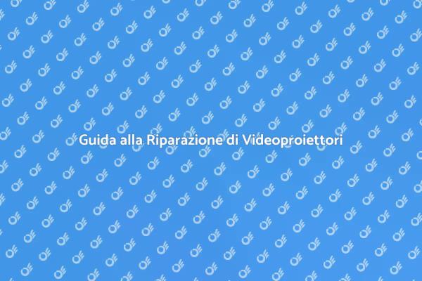 Riparare Videoproiettori: Ecco Come Fare
