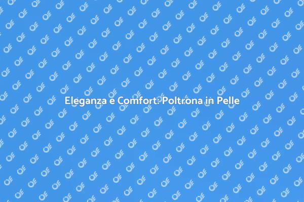 Crea la Tua Poltrona Su Misura in Pelle