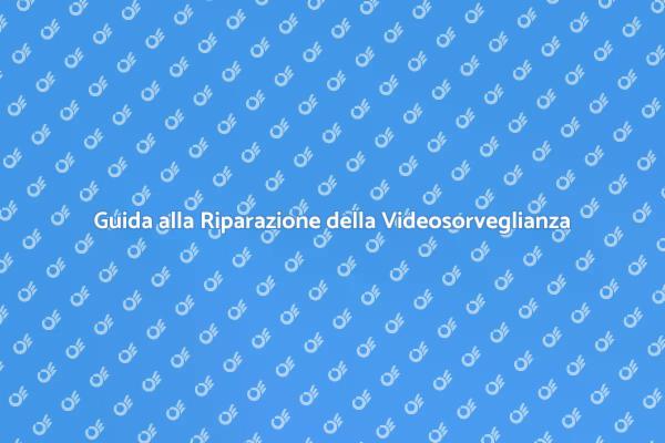 Come Riparare la Videosorveglianza