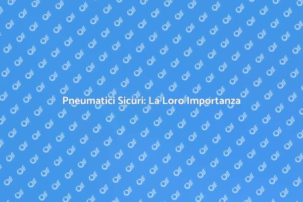 Pneumatici: Sicurezza e Manutenzione