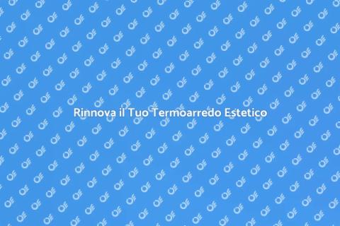 Sostituzione Termoarredo: Design e Funzionalità