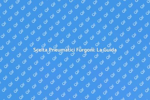 Pneumatici per Furgoni: Guida Essenziale