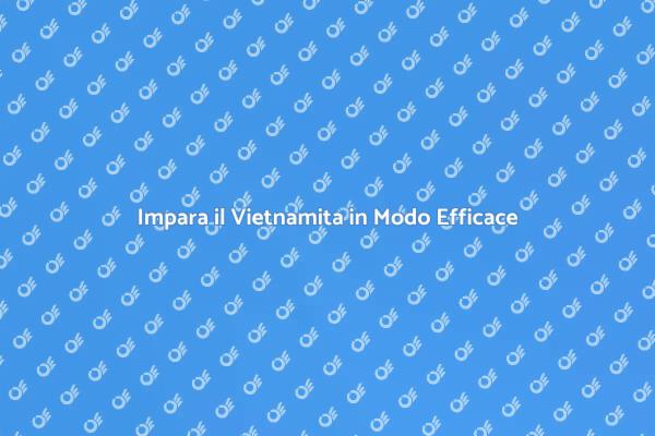 Inizia a Imparare il Vietnamita Oggi!