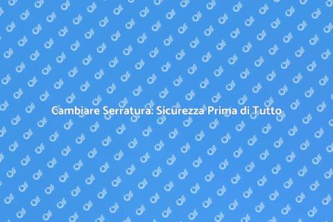 Sostituire Serratura: Guida Sicurezza