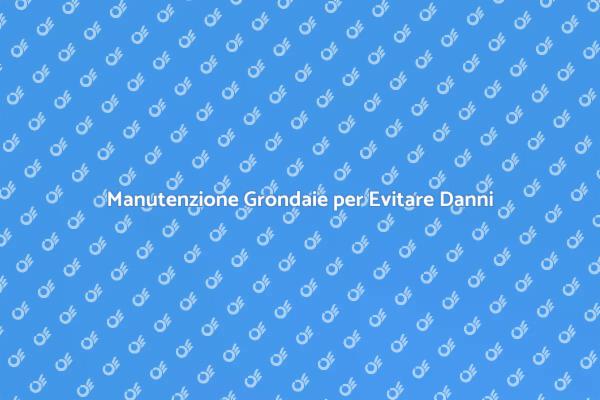 Grondaie: Proteggi la Tua Casa