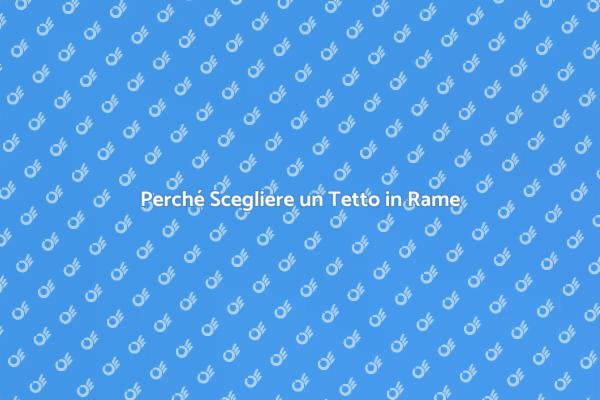 Tetto in Rame: Bellezza e Durata