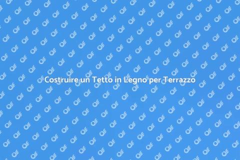 Tetto in Legno per il Tuo Terrazzo