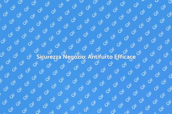Proteggi il Tuo Negozio con un Antifurto