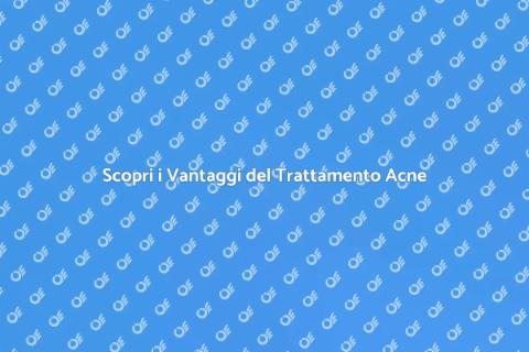 Trattamento per Acne: Risolvi il Problema