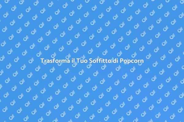 Rimozione Soffitto di Popcorn: Scopri Come