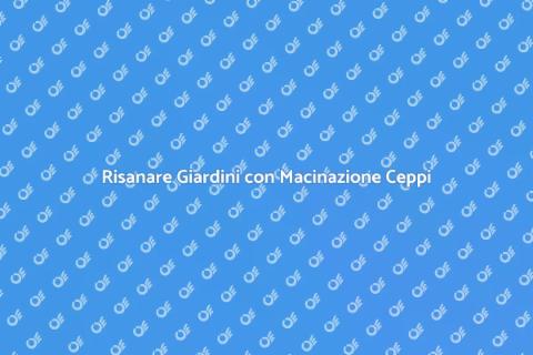 Macinazione Ceppi per Giardini Perfetti