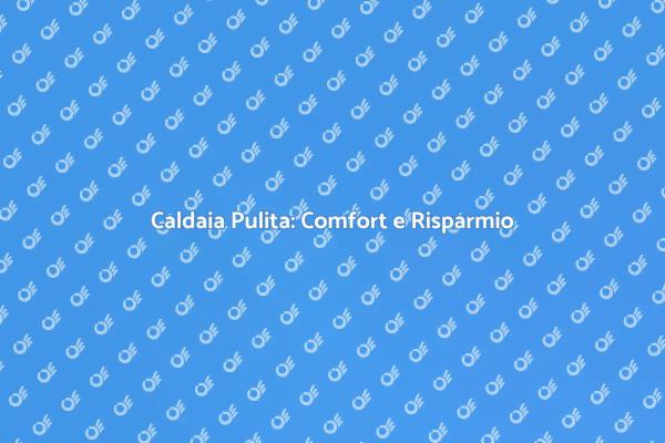 Pulizia Caldaia: Un Passo Cruciale