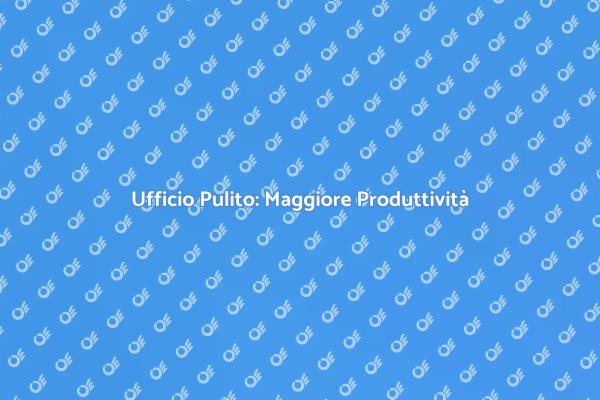 Pulizia Ufficio: Stimola la Creatività
