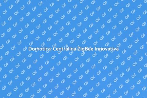 Centralina Domotica ZigBee per Casa