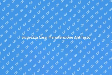 Manutenzione Antifurto: Sicurezza Casa