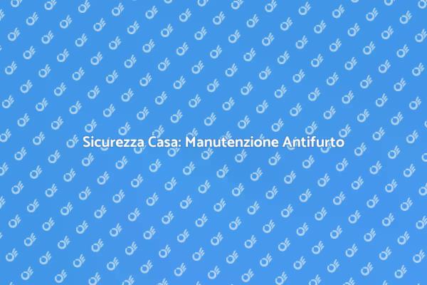 Manutenzione Antifurto per la Tua Sicurezza