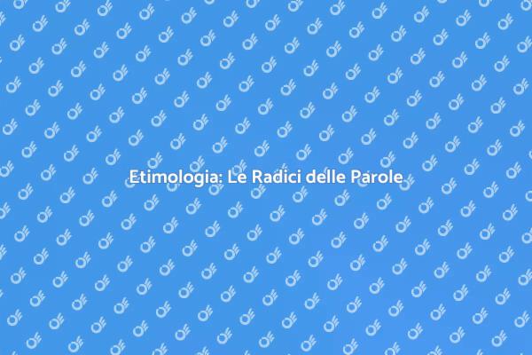 Etimologia: Un Viaggio nel Linguaggio