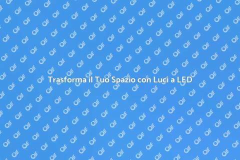 Luci a LED: Illumina il Tuo Spazio