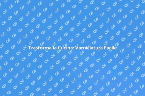 Rinnova la Tua Cucina con la Verniciatura