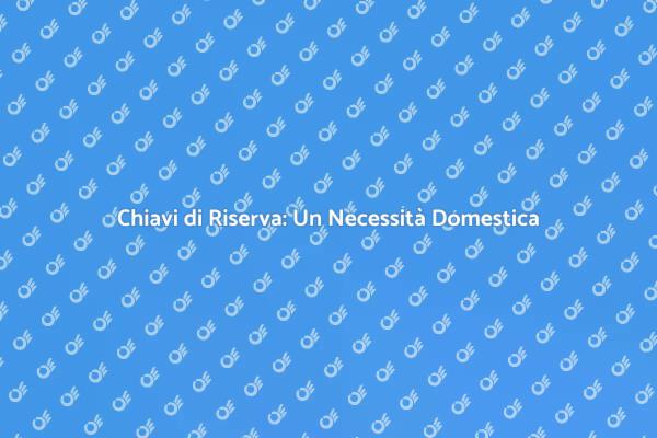 Chiavi di Casa: Perché Avere una Copia