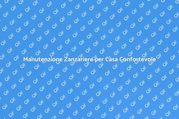Riparazione Zanzariere: Comfort Assicurato