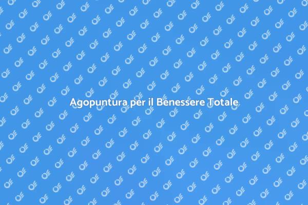 Agopuntura: Benessere e Armonia