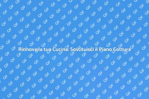 Sostituire il Piano Cottura in Cucina