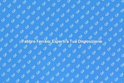 Fabbro Ferraio: Tradizione e Innovazione