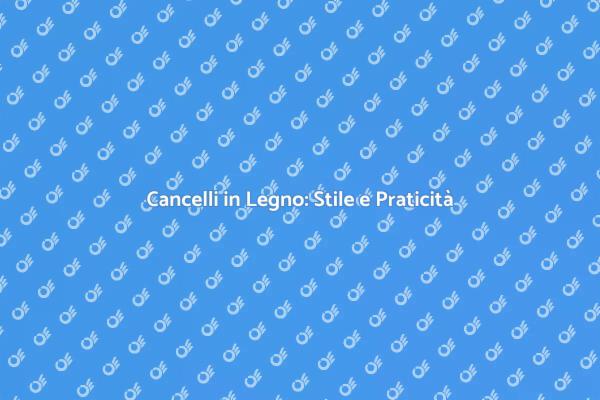 Cancello in Legno: Stile e Comfort