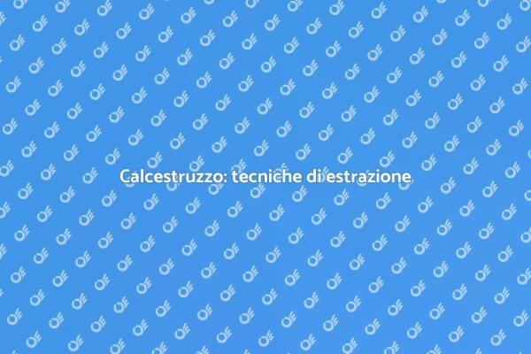 Estrarre calcestruzzo: come farlo bene