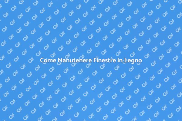 Manutenzione Efficace delle Finestre in Legno