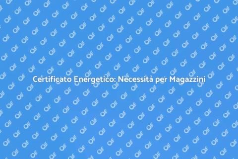 Certificato Energetico Magazzino