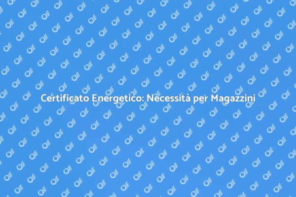 Certificato Energetico per Magazzini
