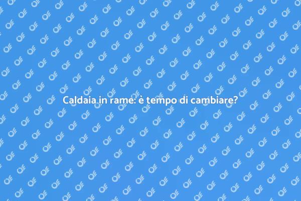 Sostituzione caldaia in rame: ecco come