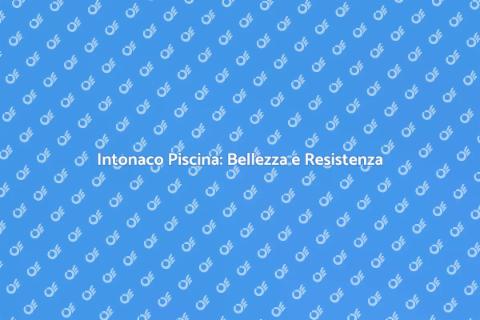 Intonaco per Piscina: Estetica e Funzionalità