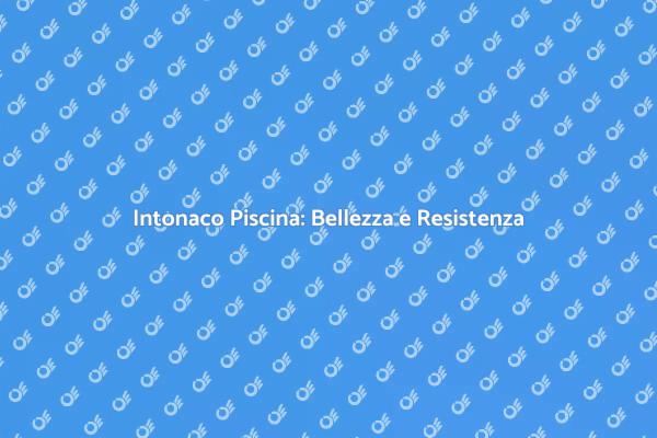 Intonaco Perfetto per la Tua Piscina