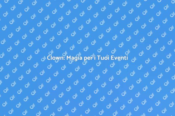 Sorrisi e Magia: Ingaggiare un Clown