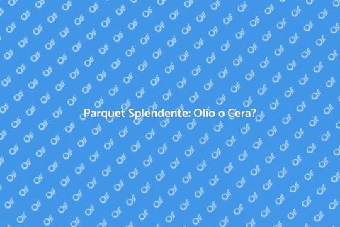 Rifinitura Parquet: Olio o Cera?