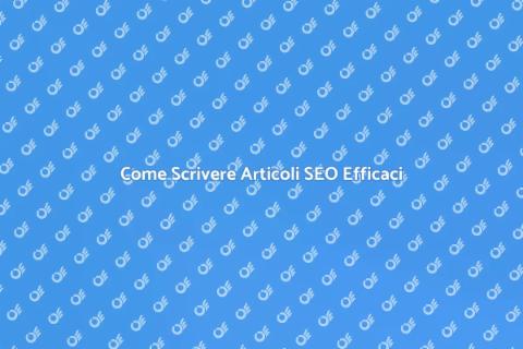 Articoli SEO Friendly: Ecco Come Fare