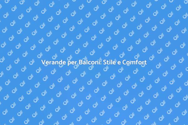 Verande per Balconi: Comfort e Stile