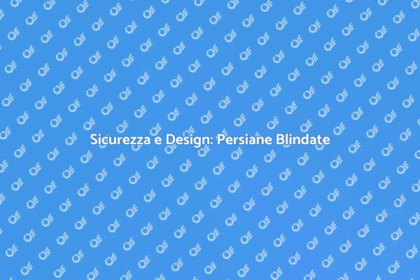Proteggi la Tua Casa con Persiane Blindate