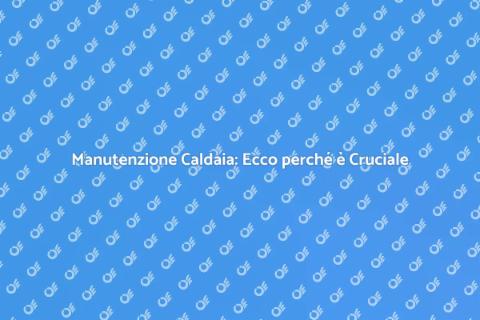 Pulizia Caldaia: Sicurezza e Efficienza