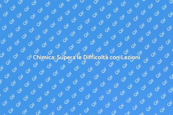 Scopri le Lezioni di Chimica Personalizzate