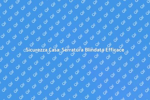 Serratura per Porta Blindata: Sicurezza