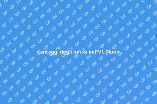 Infissi in PVC: Scopri i Vantaggi