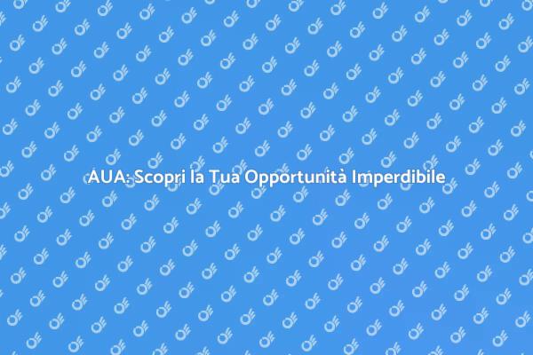 AUA: La Tua Occasione da Non Perdere