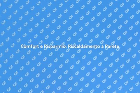 Riscaldamento a Parete: Risparmio Energetico